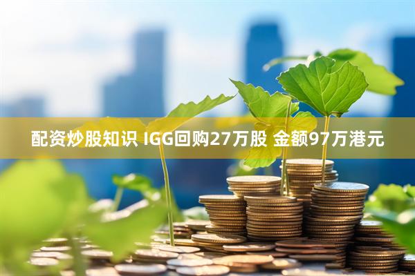 配资炒股知识 IGG回购27万股 金额97万港元