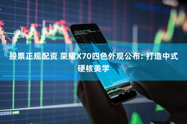 股票正规配资 荣耀X70四色外观公布: 打造中式硬核美学