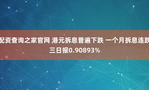 配资查询之家官网 港元拆息普遍下跌 一个月拆息连跌三日报0.90893%